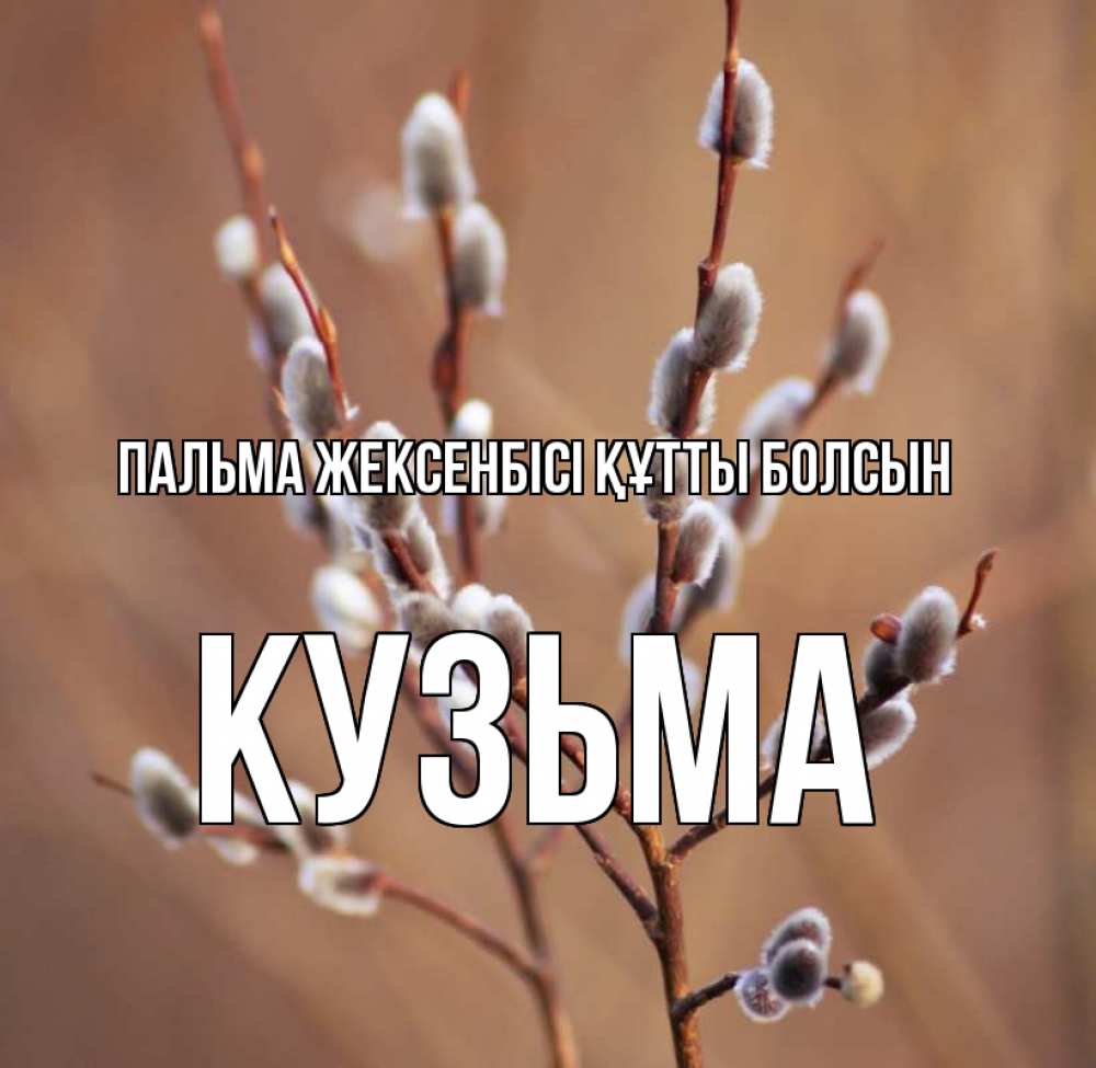 Күн сайын ашық хат с именем, Кузьма Пальма жексенбісі құтты болсын верба Онлайн тегін жүктеп алу тілектері бар керемет карта 