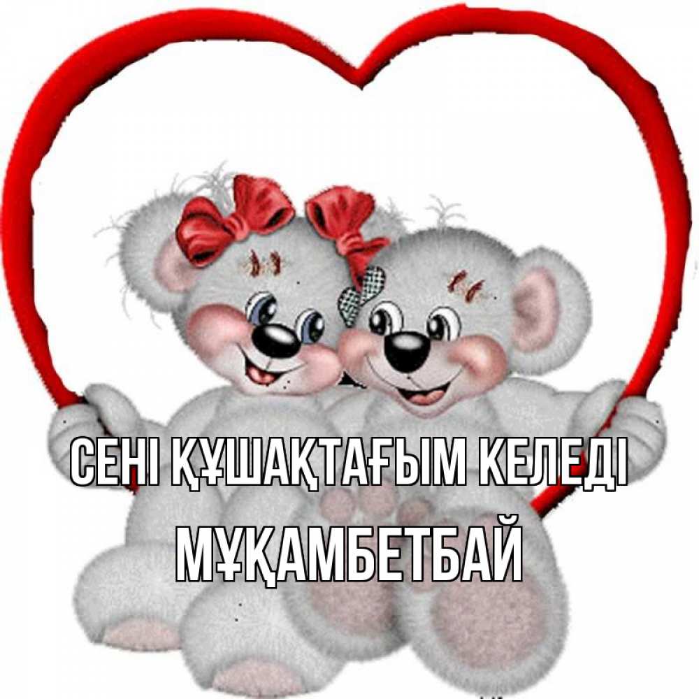 Күн сайын ашық хат с именем, Мұқамбетбай сені құшақтағым келеді плюшевые мишки на качелях Онлайн тегін жүктеп алу тілектері бар керемет карта 