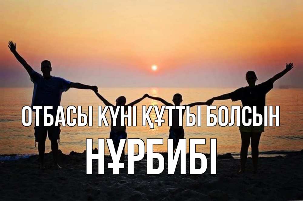 Күн сайын ашық хат с именем, НҰРБИБІ отбасы күні құтты болсын мама, папа, дети, дочка,сын, море, пляж, закат Онлайн тегін жүктеп алу тілектері бар керемет карта 