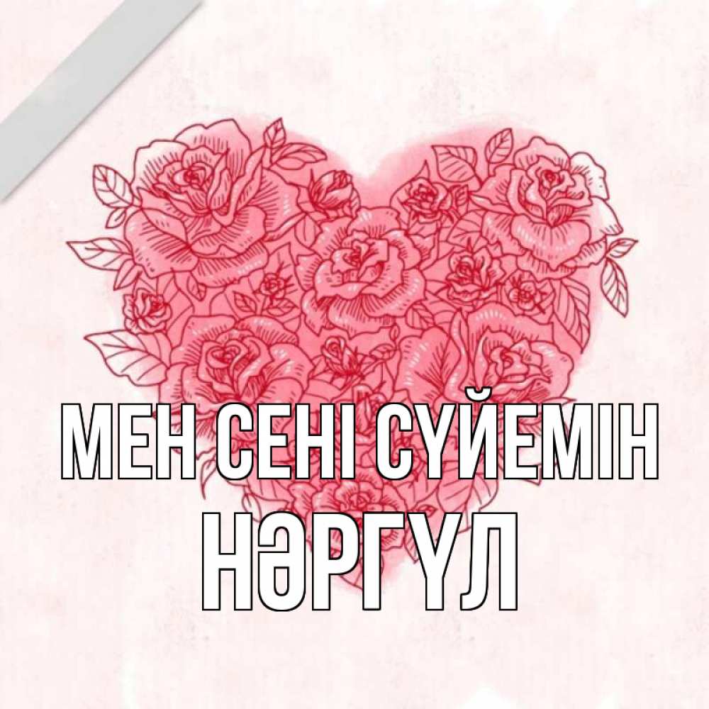 Күн сайын ашық хат с именем, НӘРГҮЛ Мен сені сүйемін узоры Онлайн тегін жүктеп алу тілектері бар керемет карта 