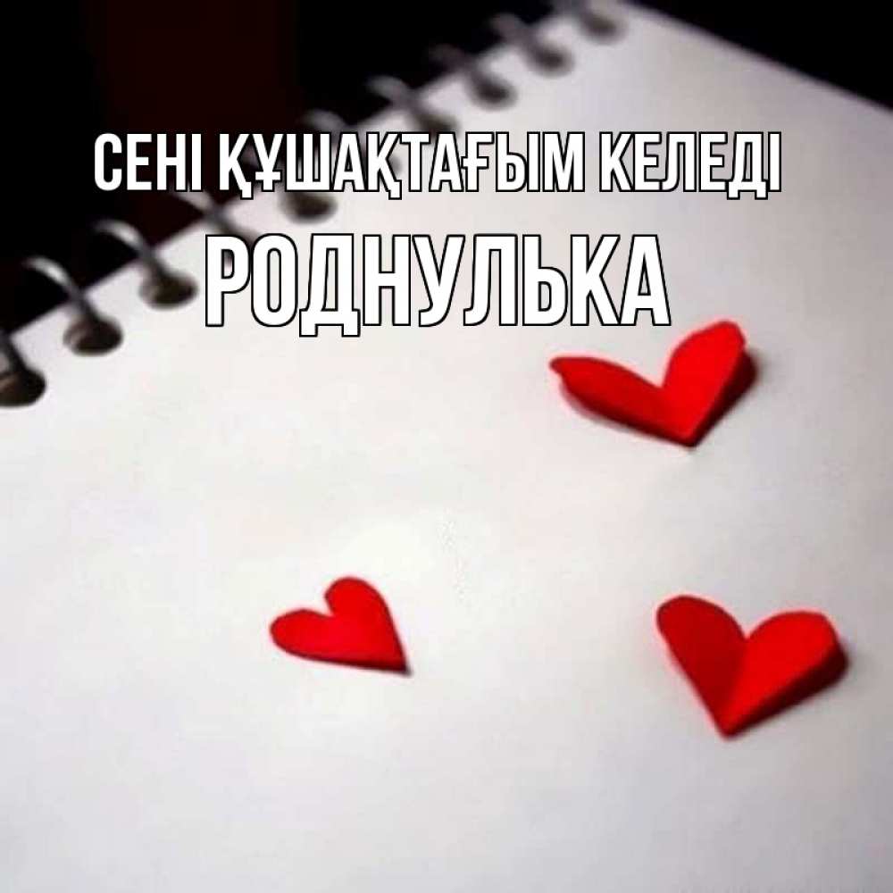 Күн сайын ашық хат с именем, Роднулька сені құшақтағым келеді скрапбукинг Онлайн тегін жүктеп алу тілектері бар керемет карта 