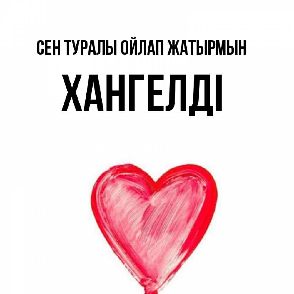 Күн сайын ашық хат с именем, ХАНГЕЛДІ Сен туралы ойлап жатырмын для влюбленных Онлайн тегін жүктеп алу тілектері бар керемет карта 