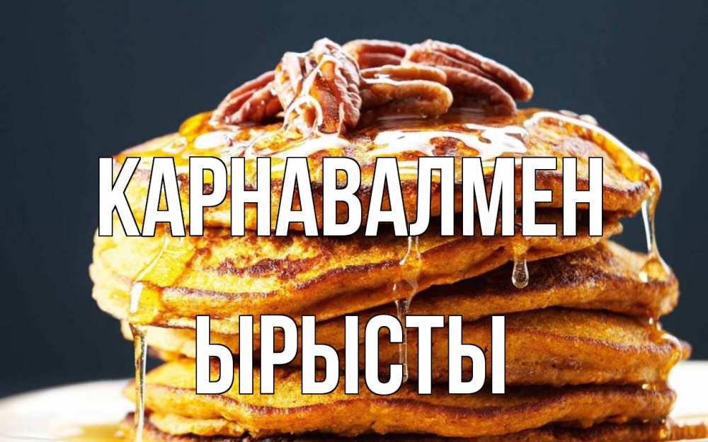Күн сайын ашық хат с именем, ЫРЫСТЫ Карнавалмен блины Онлайн тегін жүктеп алу тілектері бар керемет карта 