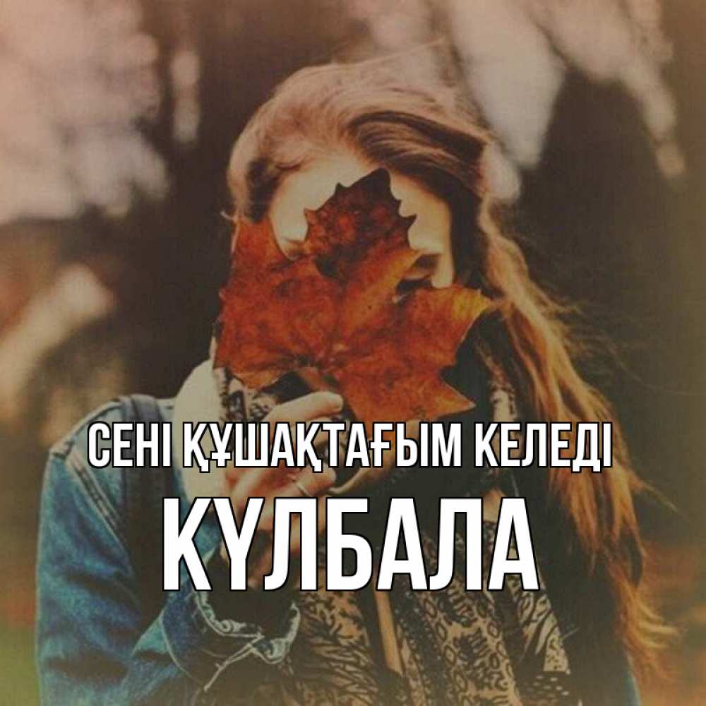 Күн сайын ашық хат с именем, Күлбала сені құшақтағым келеді осеннее настроение и рыжая Онлайн тегін жүктеп алу тілектері бар керемет карта 