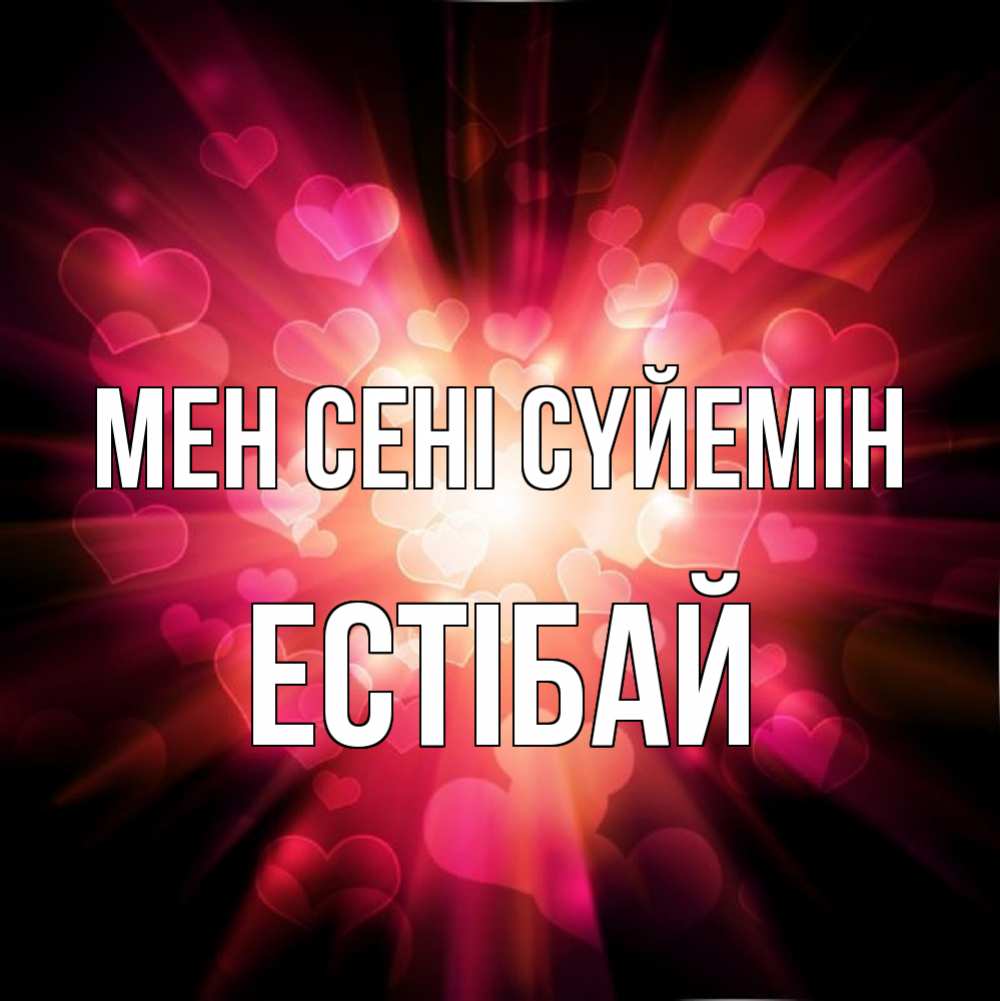 Күн сайын ашық хат с именем, Естібай Мен сені сүйемін рамочка 1 Онлайн тегін жүктеп алу тілектері бар керемет карта 