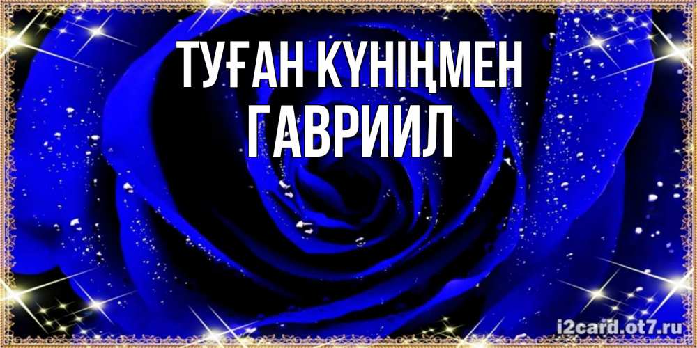 Күн сайын ашық хат с именем, Гавриил Туған күніңмен голубые цветы в росе Онлайн тегін жүктеп алу тілектері бар керемет карта 