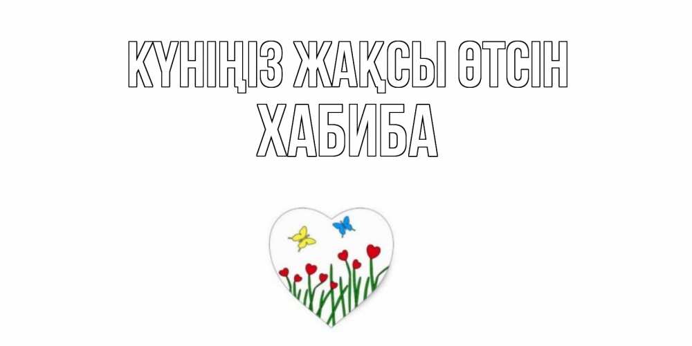 Күн сайын ашық хат с именем, ХАБИБА Күніңіз жақсы өтсін позитив Онлайн тегін жүктеп алу тілектері бар керемет карта 