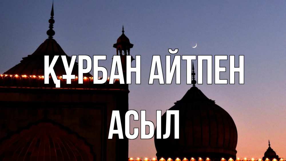 Күн сайын ашық хат с именем, АСЫЛ Құрбан айтпен мечеть Онлайн тегін жүктеп алу тілектері бар керемет карта 