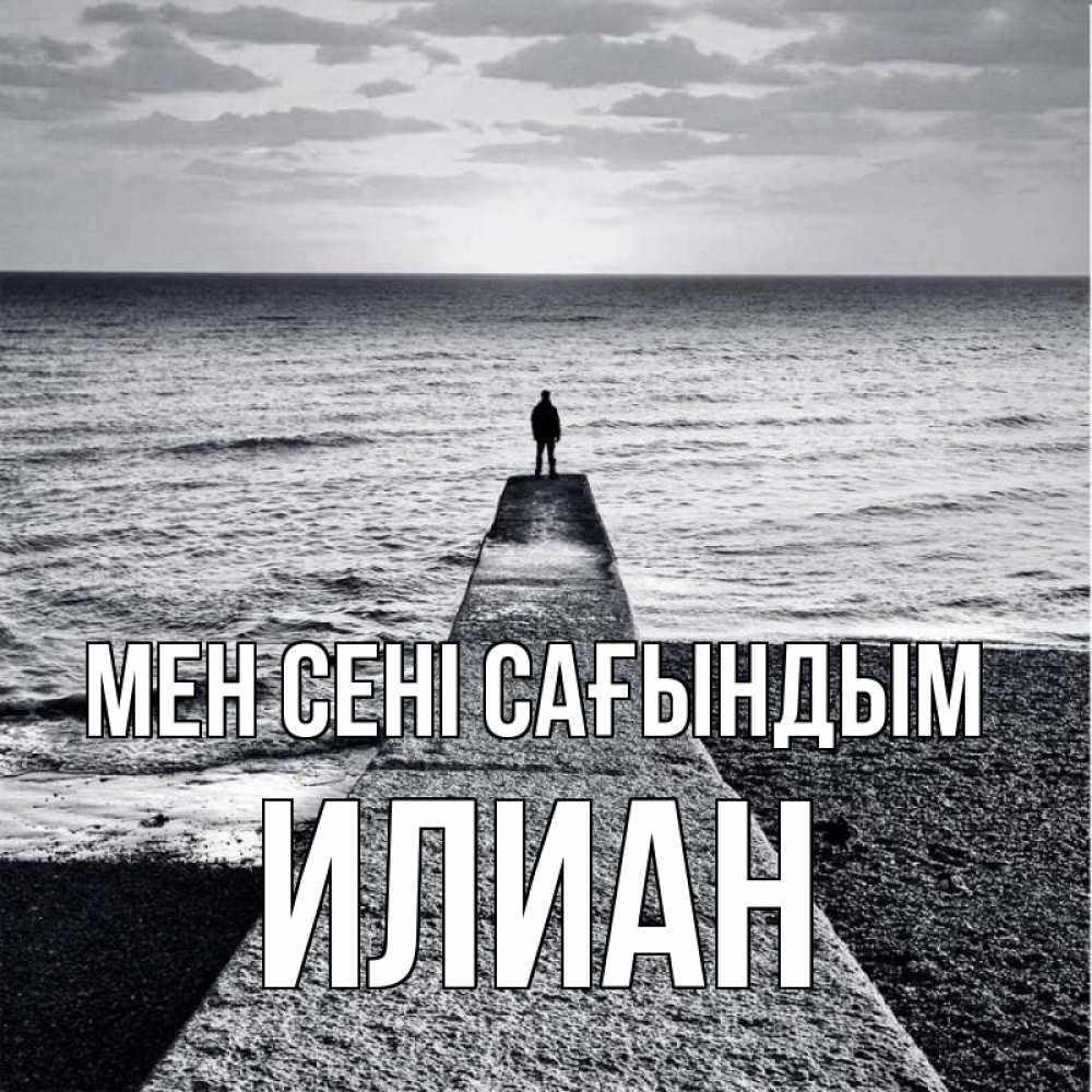 Күн сайын ашық хат с именем, Илиан Мен сені сағындым скучашки Онлайн тегін жүктеп алу тілектері бар керемет карта 