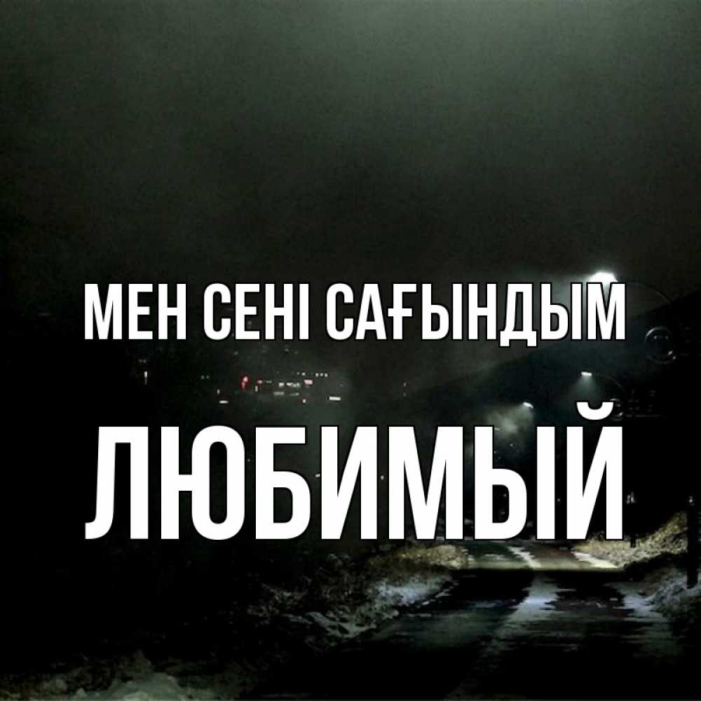 Күн сайын ашық хат с именем, Любимый Мен сені сағындым окраина города Онлайн тегін жүктеп алу тілектері бар керемет карта 