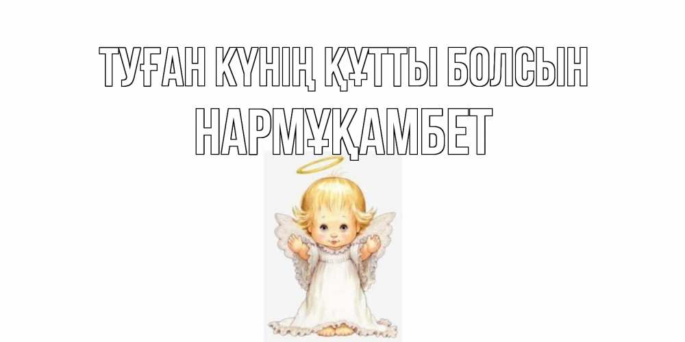 Күн сайын ашық хат с именем, НАРМҰҚАМБЕТ Туған күнің құтты болсын ангелочек, нимб Онлайн тегін жүктеп алу тілектері бар керемет карта 