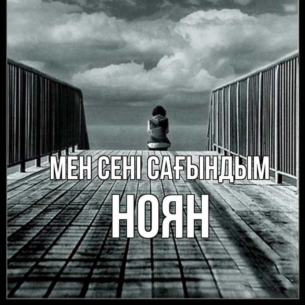 Күн сайын ашық хат с именем, НОЯН Мен сені сағындым грусть 2 Онлайн тегін жүктеп алу тілектері бар керемет карта 