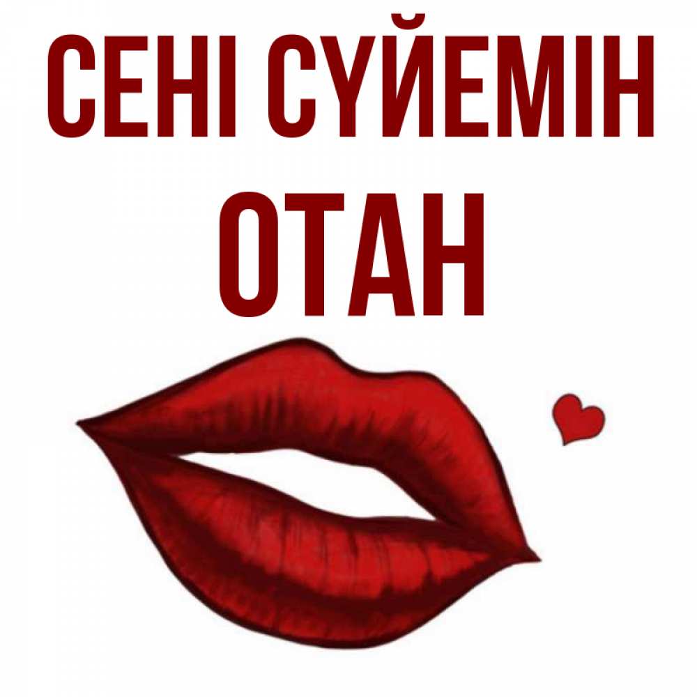 Күн сайын ашық хат с именем, ОТАН Сені сүйемін сердечко и губы целуют Онлайн тегін жүктеп алу тілектері бар керемет карта 