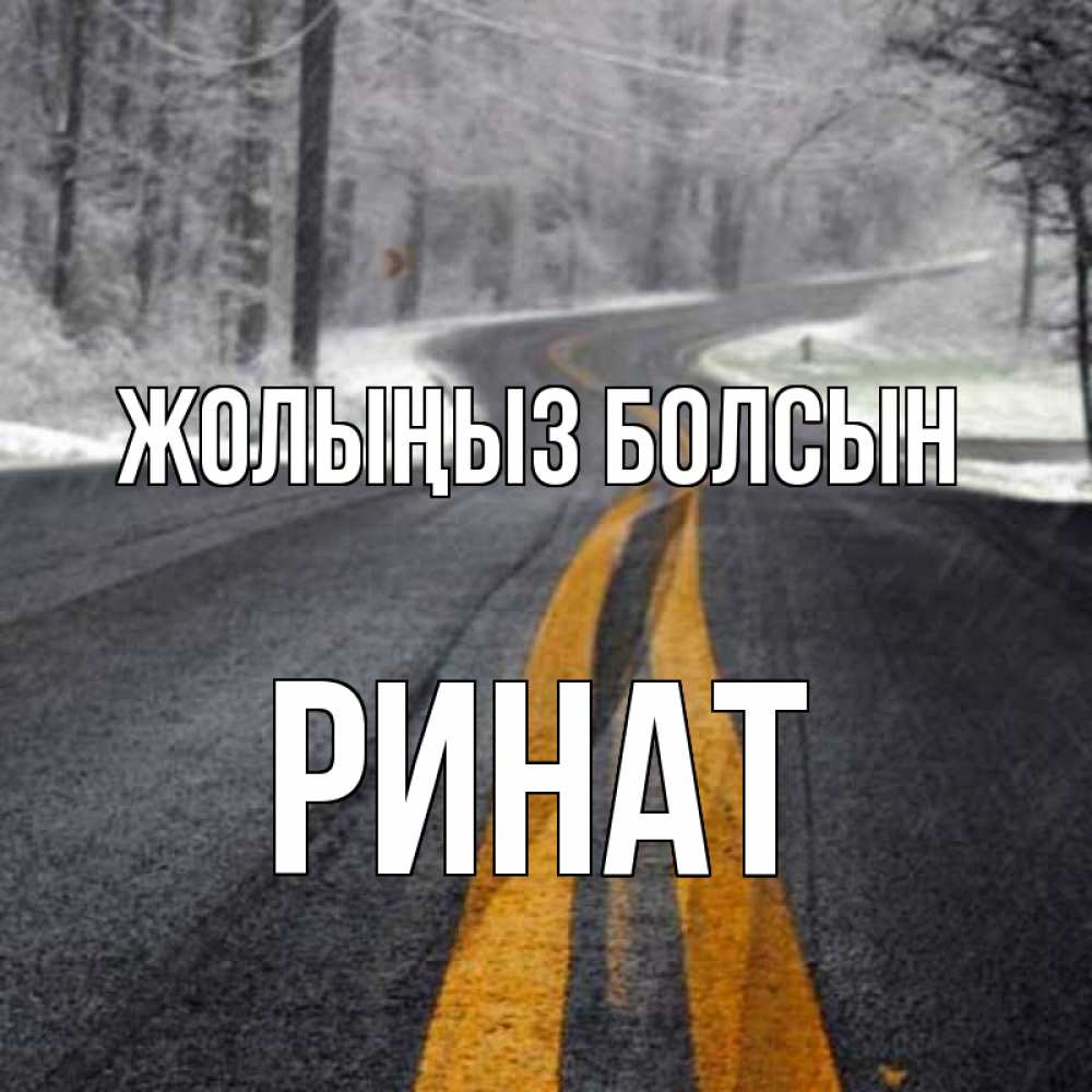 Күн сайын ашық хат с именем, Ринат Жолыңыз болсын хорошего вам путешествия Онлайн тегін жүктеп алу тілектері бар керемет карта 