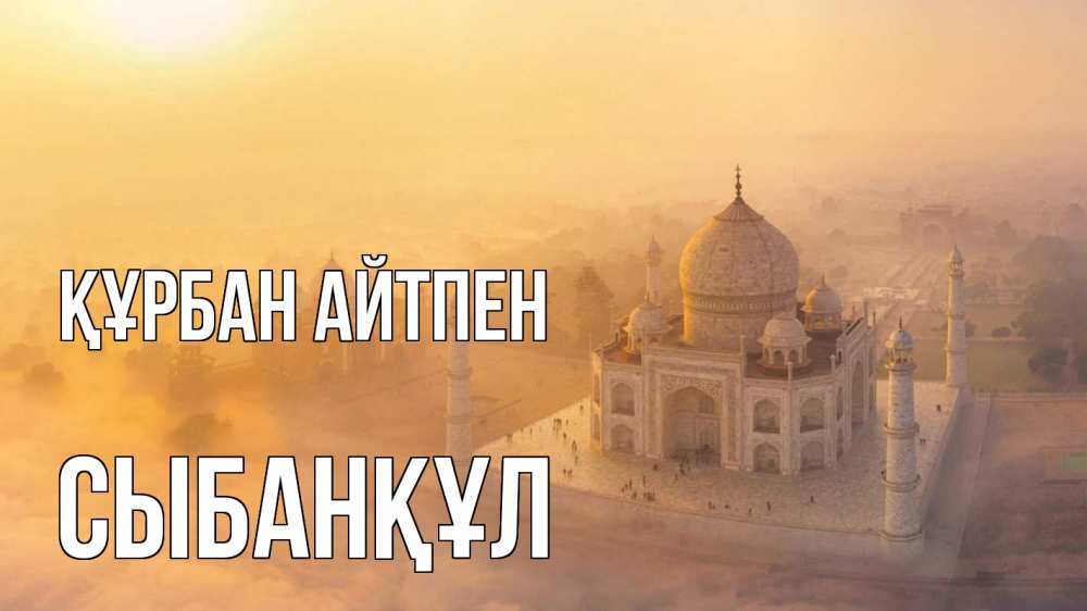 Күн сайын ашық хат с именем, СЫБАНҚҰЛ Құрбан айтпен мечеть Онлайн тегін жүктеп алу тілектері бар керемет карта 