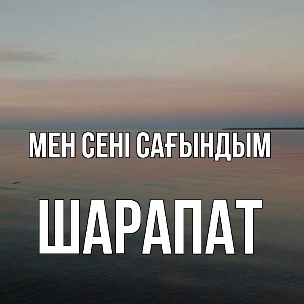 Күн сайын ашық хат с именем, ШАРАПАТ Мен сені сағындым пусто Онлайн тегін жүктеп алу тілектері бар керемет карта 