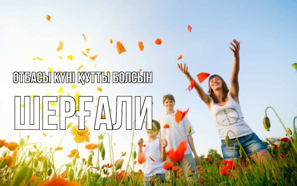 Күн сайын ашық хат с именем, ШЕРҒАЛИ отбасы күні құтты болсын с днем семьи Онлайн тегін жүктеп алу тілектері бар керемет карта 