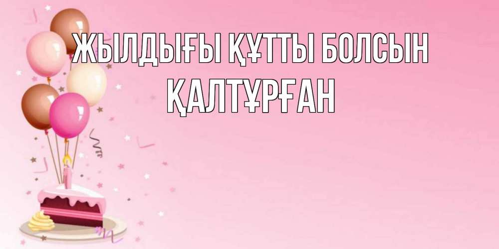 Күн сайын ашық хат с именем, ҚАЛТҰРҒАН Жылдығы құтты болсын розовая открытка с шарами и тортинкой на день рождения Онлайн тегін жүктеп алу тілектері бар керемет карта 