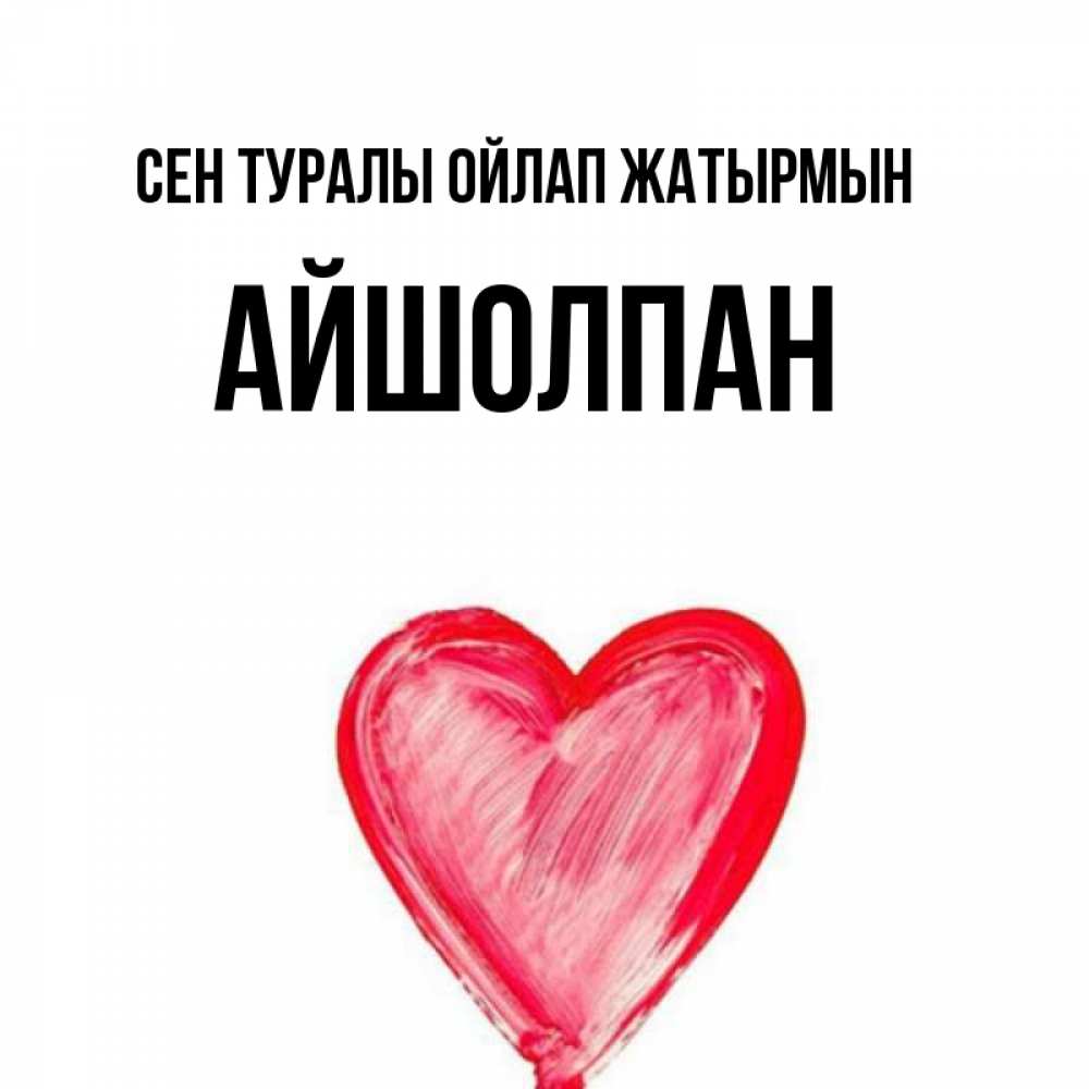Күн сайын ашық хат с именем, АЙШОЛПАН Сен туралы ойлап жатырмын для влюбленных Онлайн тегін жүктеп алу тілектері бар керемет карта 