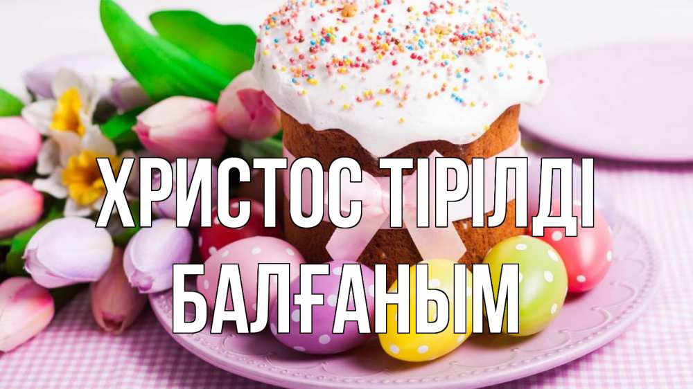 Күн сайын ашық хат с именем, БАЛҒАНЫМ Христос тірілді пасха Онлайн тегін жүктеп алу тілектері бар керемет карта 