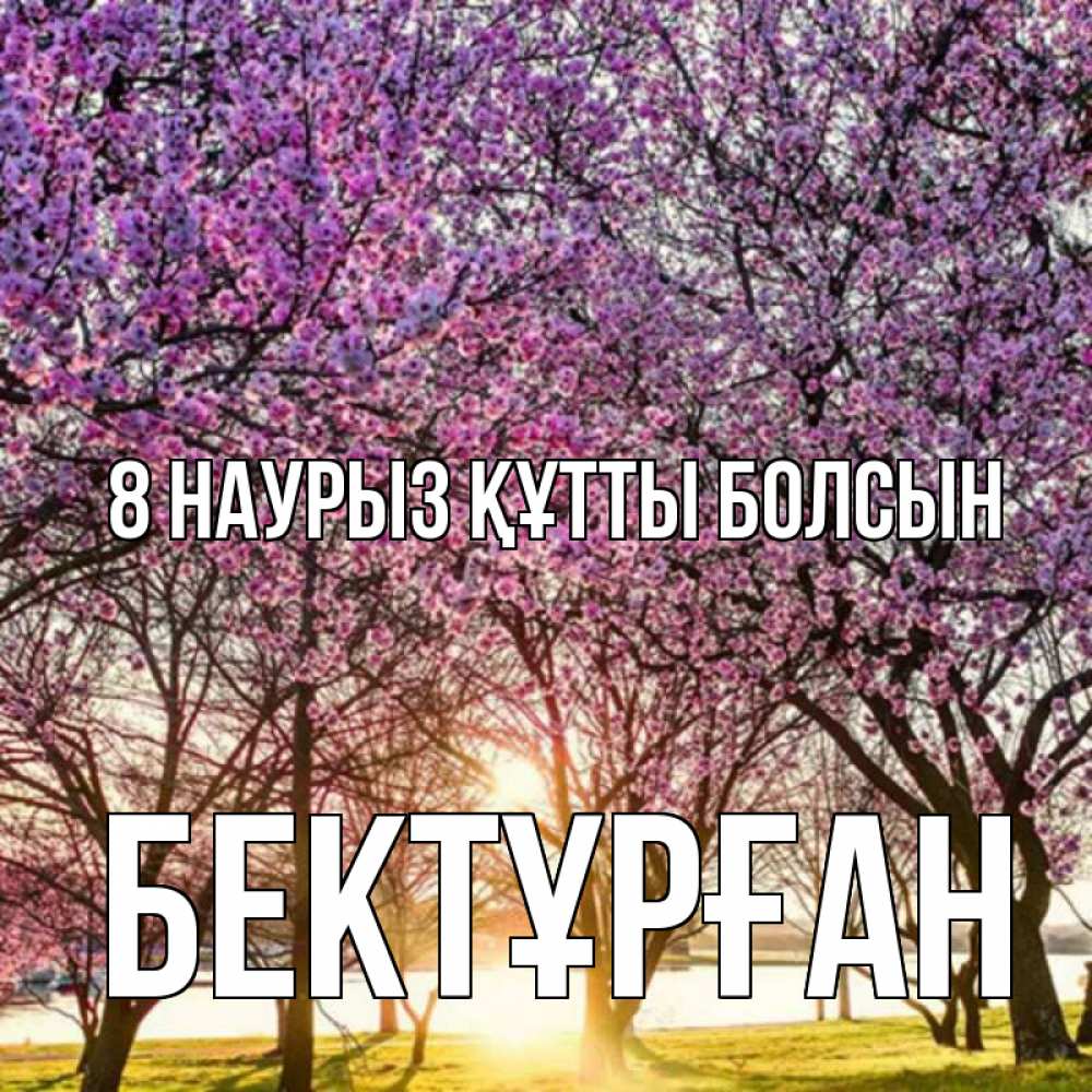 Күн сайын ашық хат с именем, Бектұрған 8 наурыз құтты болсын международный женский день Онлайн тегін жүктеп алу тілектері бар керемет карта 