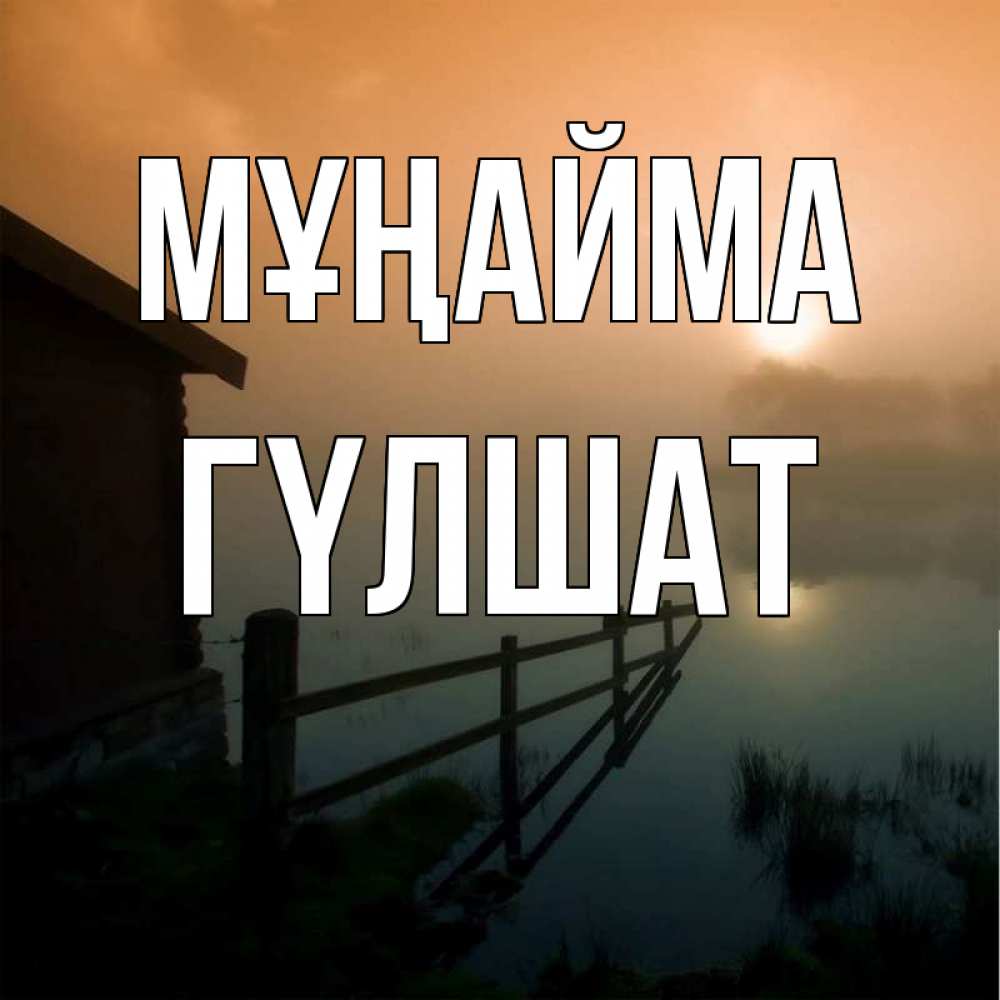 Күн сайын ашық хат с именем, ГҮЛШАТ Мұңайма дом у озера Онлайн тегін жүктеп алу тілектері бар керемет карта 
