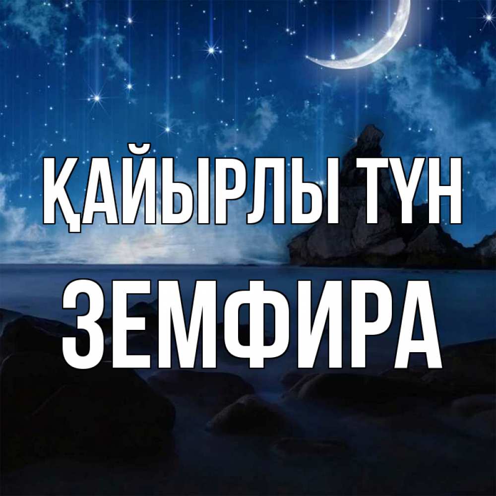 Күн сайын ашық хат с именем, ЗЕМФИРА Қайырлы түн море Онлайн тегін жүктеп алу тілектері бар керемет карта 