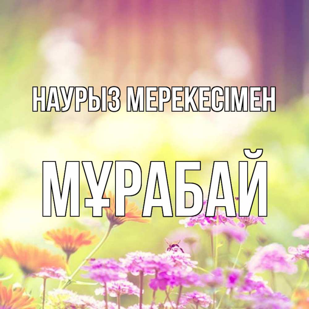 Күн сайын ашық хат с именем, МҰРАБАЙ Наурыз мерекесімен цветы весна Онлайн тегін жүктеп алу тілектері бар керемет карта 