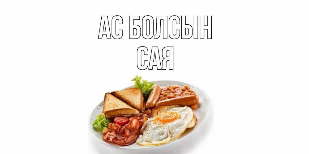 Күн сайын ашық хат с именем, САЯ Ас болсын завтрак Онлайн тегін жүктеп алу тілектері бар керемет карта 