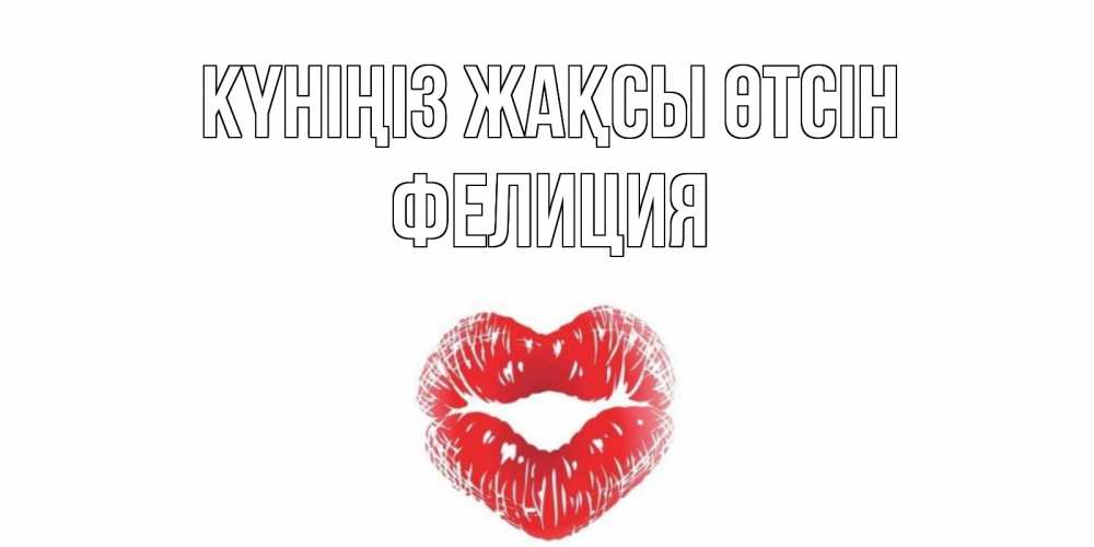 Күн сайын ашық хат с именем, Фелиция Күніңіз жақсы өтсін Поцелуй Онлайн тегін жүктеп алу тілектері бар керемет карта 