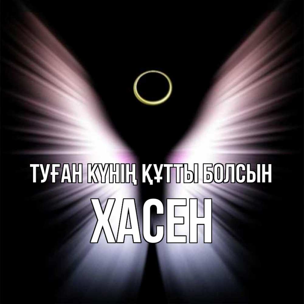 Күн сайын ашық хат с именем, ХАСЕН Туған күнің құтты болсын ангел из света Онлайн тегін жүктеп алу тілектері бар керемет карта 