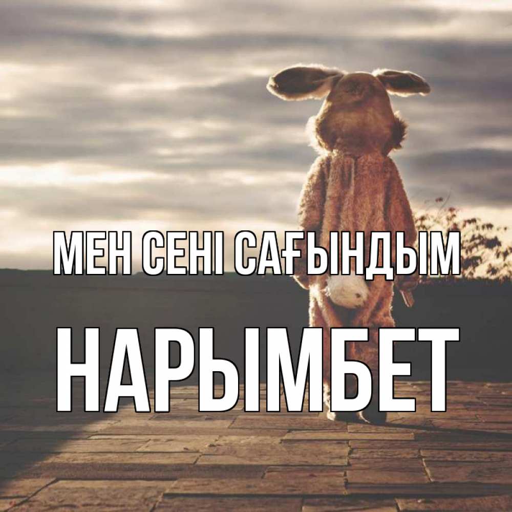 Күн сайын ашық хат с именем, Нарымбет Мен сені сағындым даже в костюме зайца Онлайн тегін жүктеп алу тілектері бар керемет карта 