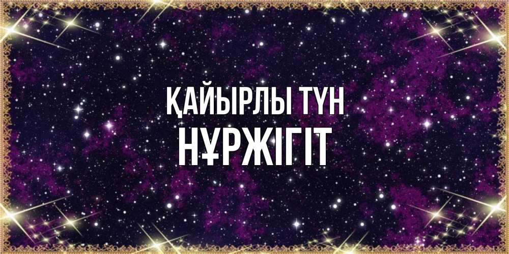 Күн сайын ашық хат с именем, НҰРЖІГІТ Қайырлы түн хорошего сна Онлайн тегін жүктеп алу тілектері бар керемет карта 