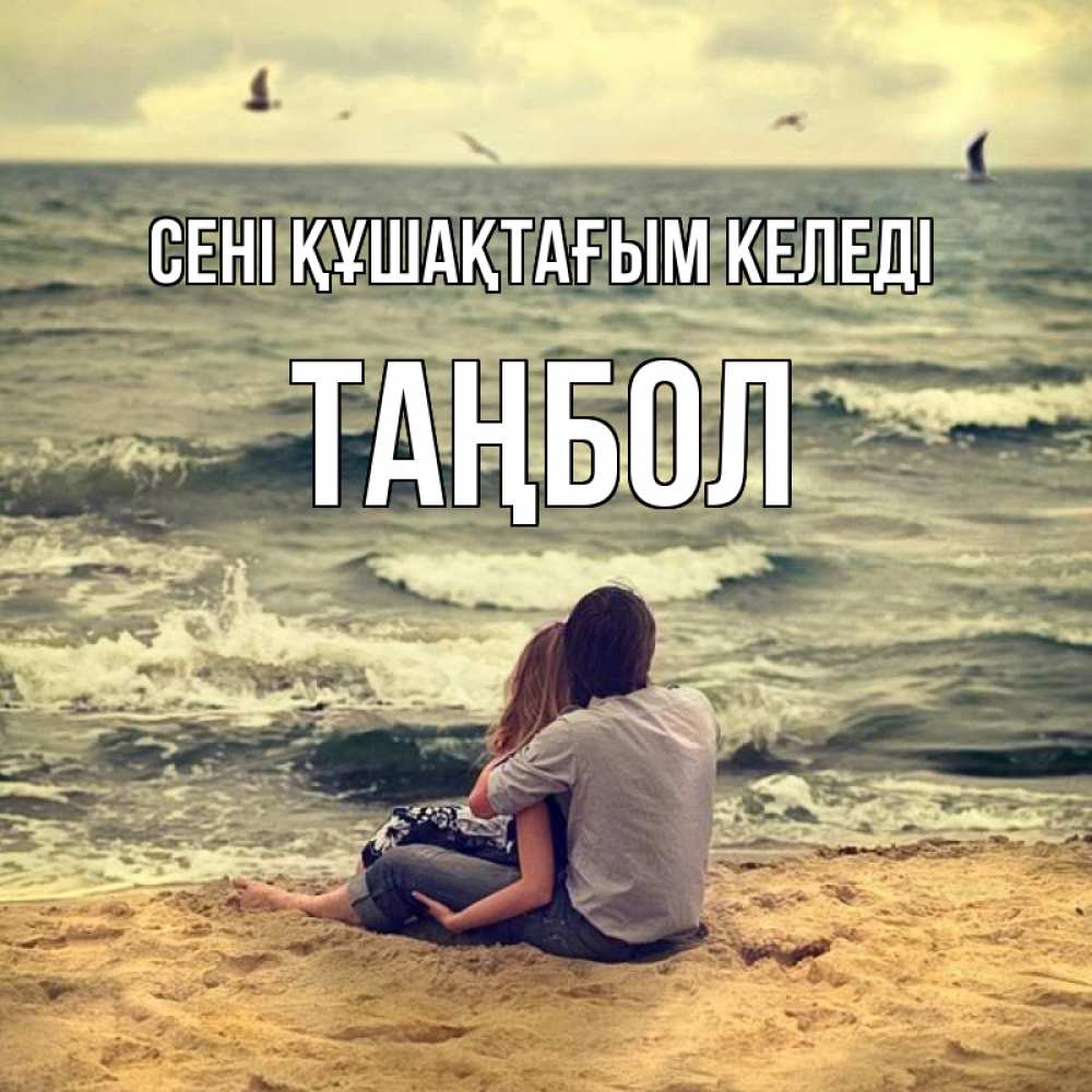 Күн сайын ашық хат с именем, ТАҢБОЛ сені құшақтағым келеді возлюбленные на песочке Онлайн тегін жүктеп алу тілектері бар керемет карта 