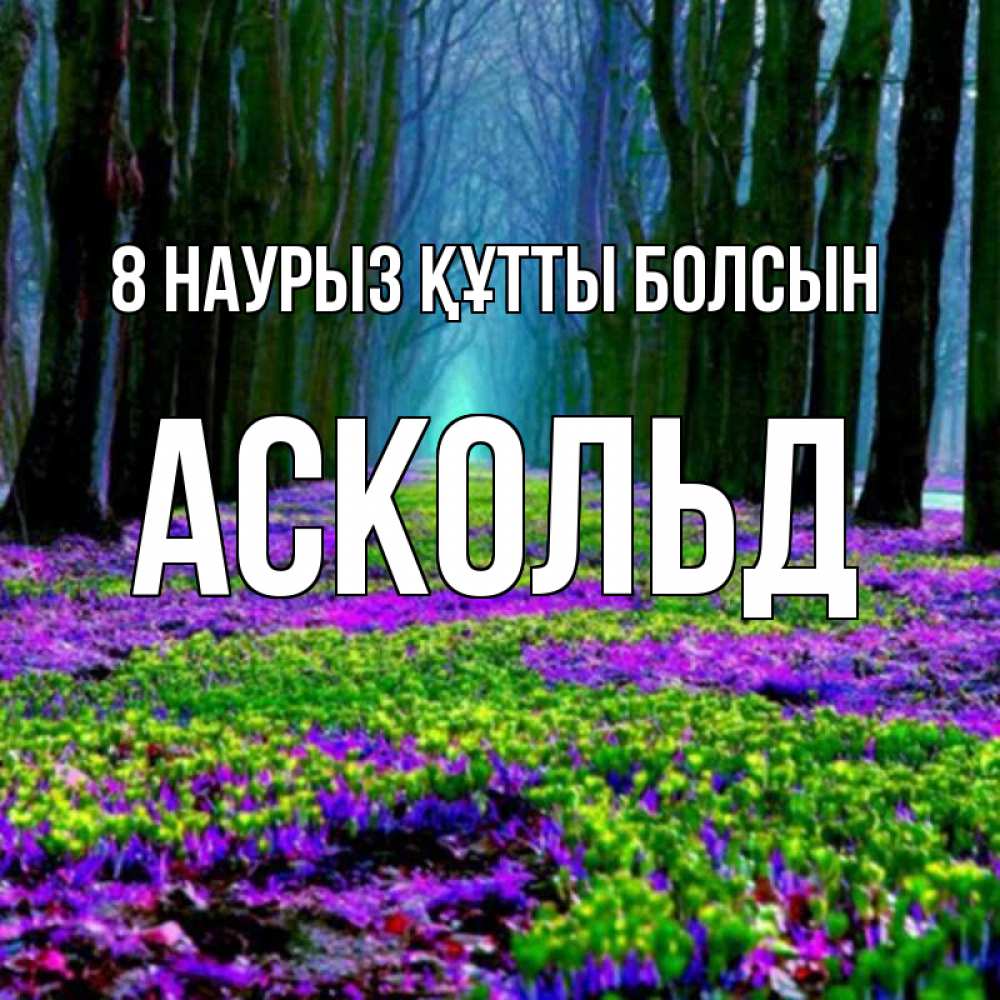 Күн сайын ашық хат с именем, Аскольд 8 наурыз құтты болсын фиолетовые цветы в лесу 1 Онлайн тегін жүктеп алу тілектері бар керемет карта 