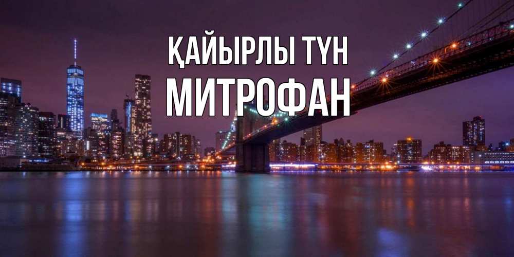 Күн сайын ашық хат с именем, Митрофан Қайырлы түн ночной мост Онлайн тегін жүктеп алу тілектері бар керемет карта 