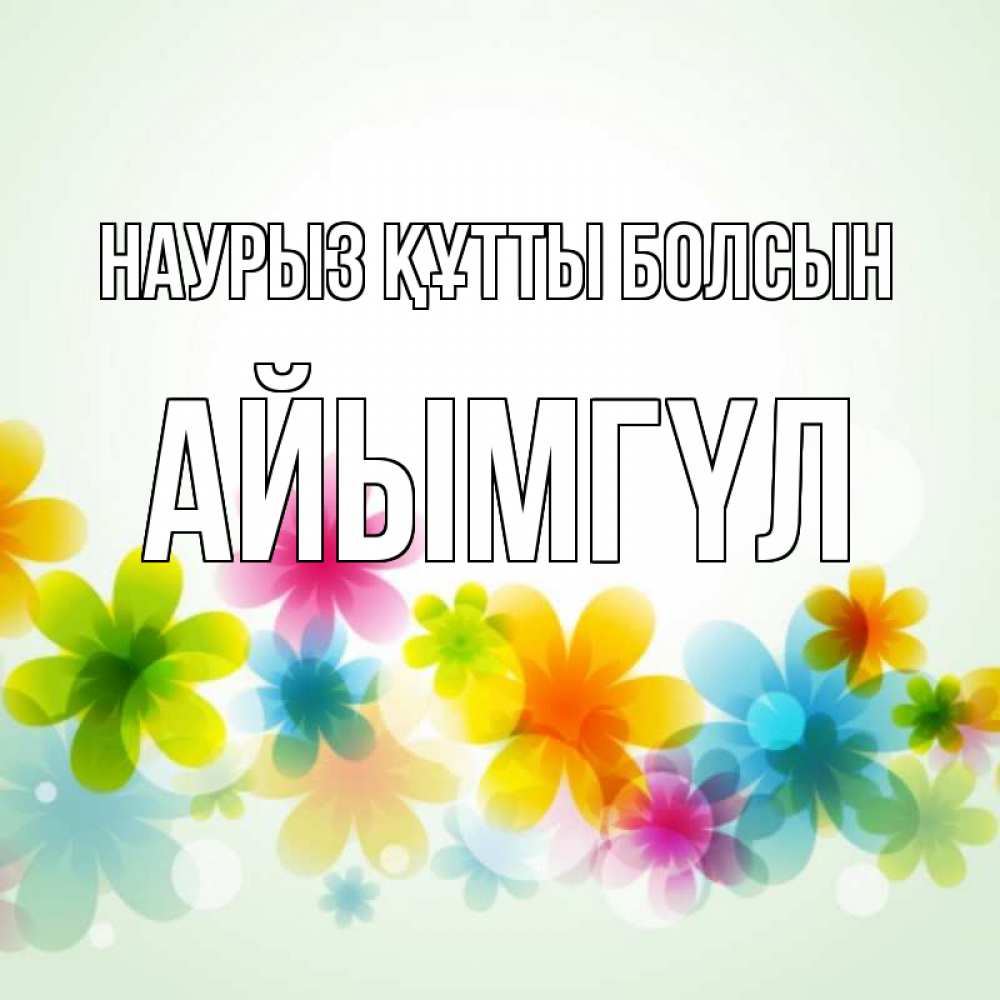 Күн сайын ашық хат с именем, АЙЫМГҮЛ Наурыз құтты болсын цветы Онлайн тегін жүктеп алу тілектері бар керемет карта 