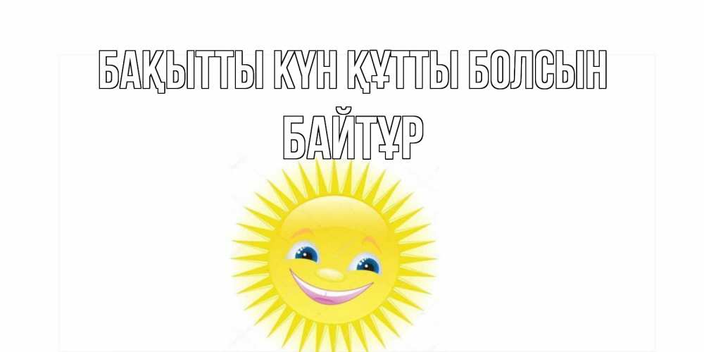 Күн сайын ашық хат с именем, Байтұр Бақытты күн құтты болсын пожелания позитивные Онлайн тегін жүктеп алу тілектері бар керемет карта 