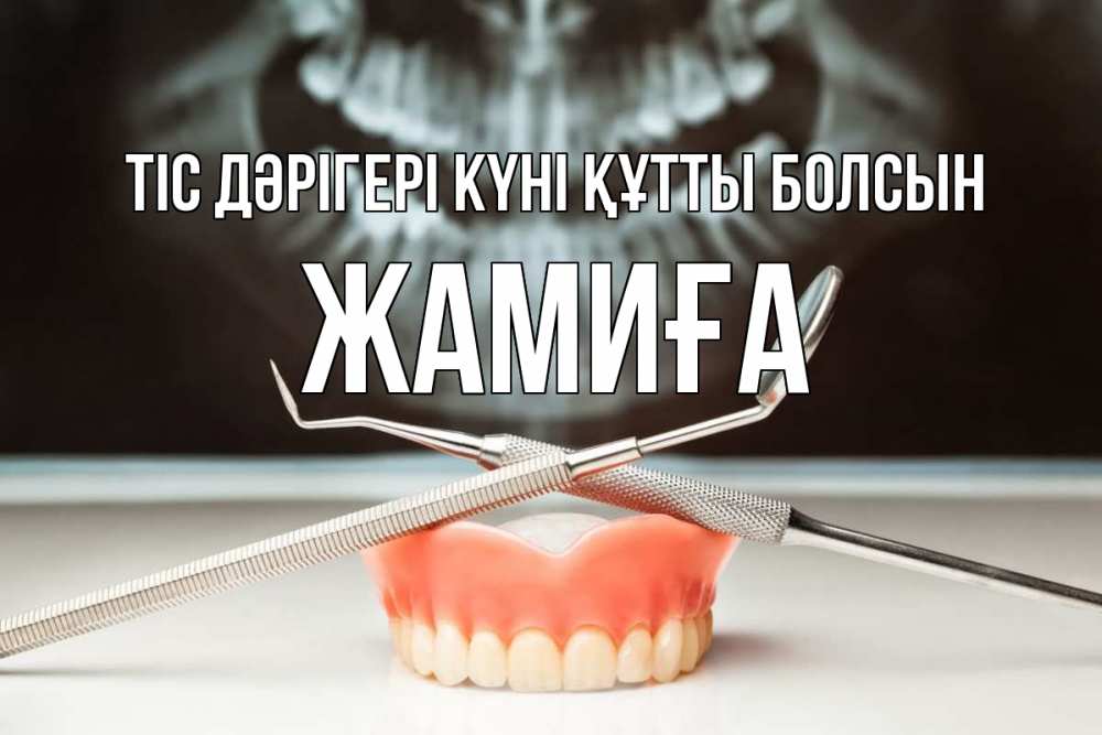 Күн сайын ашық хат с именем, ЖАМИҒА Тіс дәрігері күні құтты болсын с днем стоматолога Онлайн тегін жүктеп алу тілектері бар керемет карта 