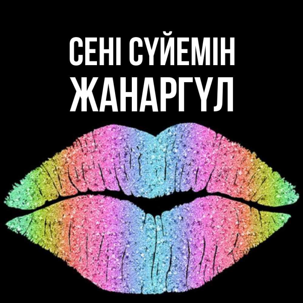 Күн сайын ашық хат с именем, ЖАНАРГҮЛ Сені сүйемін след от губ на черном фоне Онлайн тегін жүктеп алу тілектері бар керемет карта 