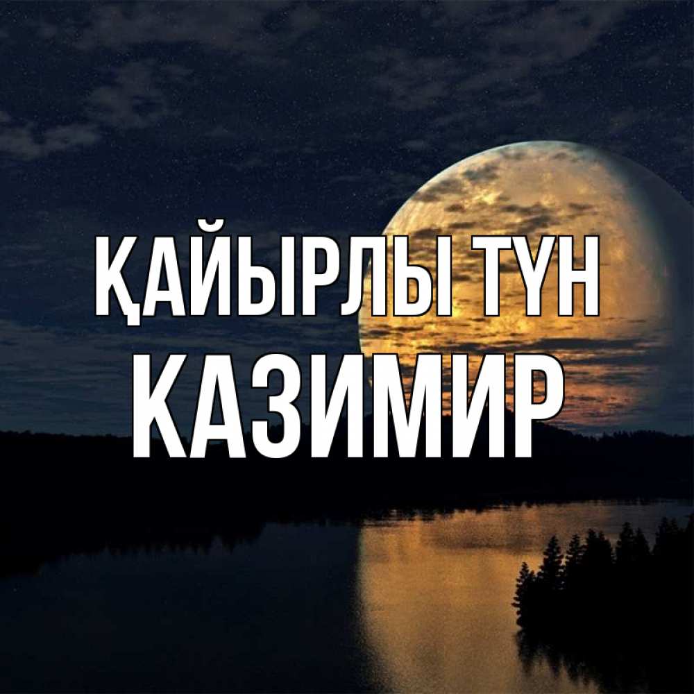 Күн сайын ашық хат с именем, Казимир Қайырлы түн речка Онлайн тегін жүктеп алу тілектері бар керемет карта 