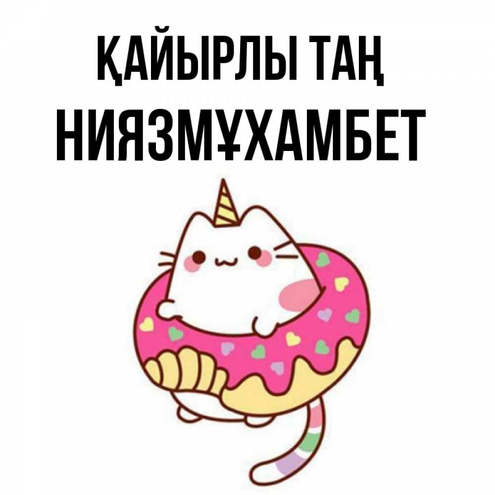 Күн сайын ашық хат с именем, НИЯЗМҰХАМБЕТ Қайырлы таң кот в бублике Онлайн тегін жүктеп алу тілектері бар керемет карта 