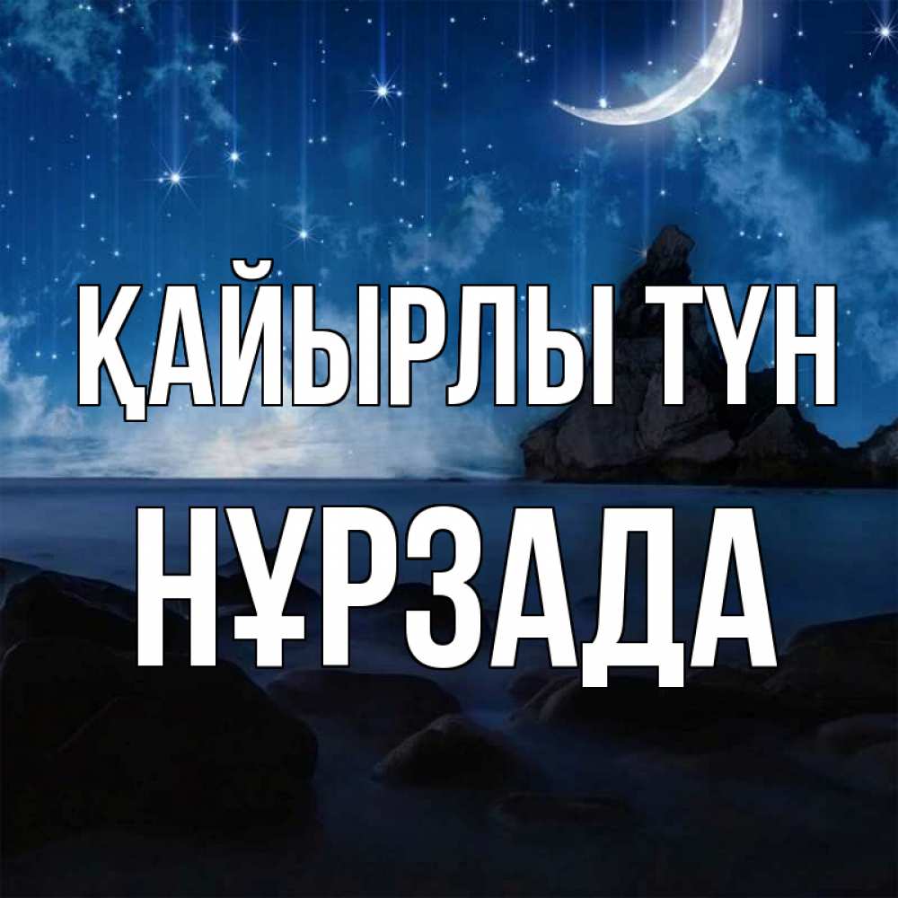 Күн сайын ашық хат с именем, НҰРЗАДА Қайырлы түн море Онлайн тегін жүктеп алу тілектері бар керемет карта 