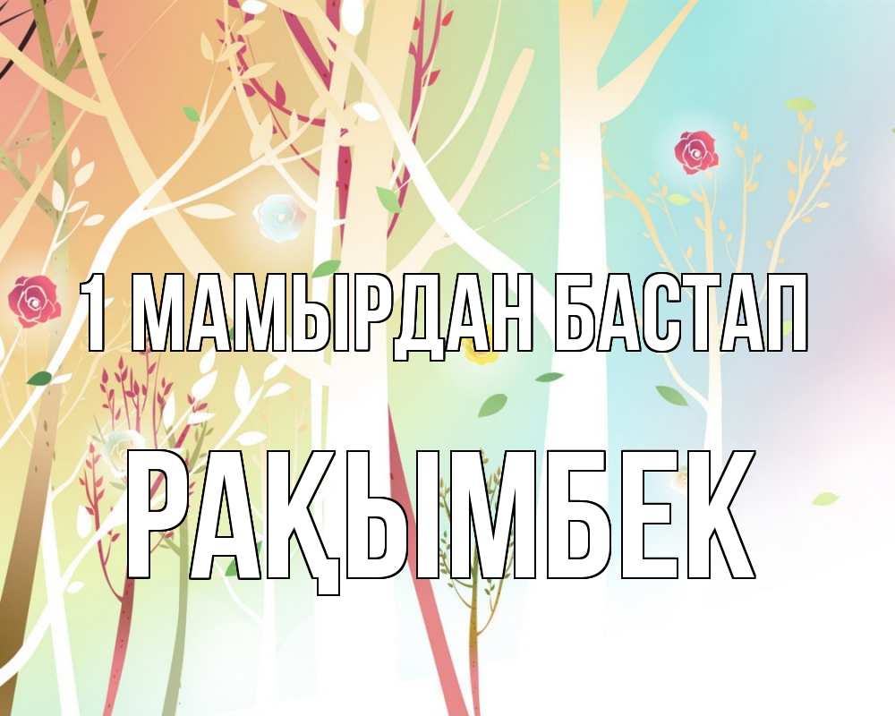 Күн сайын ашық хат с именем, Рақымбек 1 мамырдан бастап С 1 мая 1 Онлайн тегін жүктеп алу тілектері бар керемет карта 