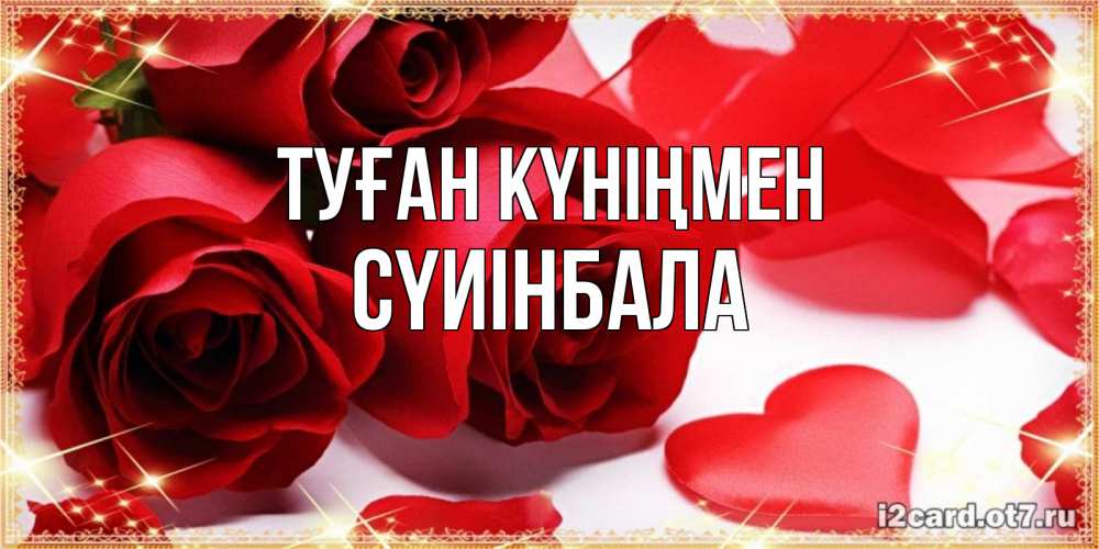 Күн сайын ашық хат с именем, СҮИІНБАЛА Туған күніңмен красные розы и красные сердечки Онлайн тегін жүктеп алу тілектері бар керемет карта 