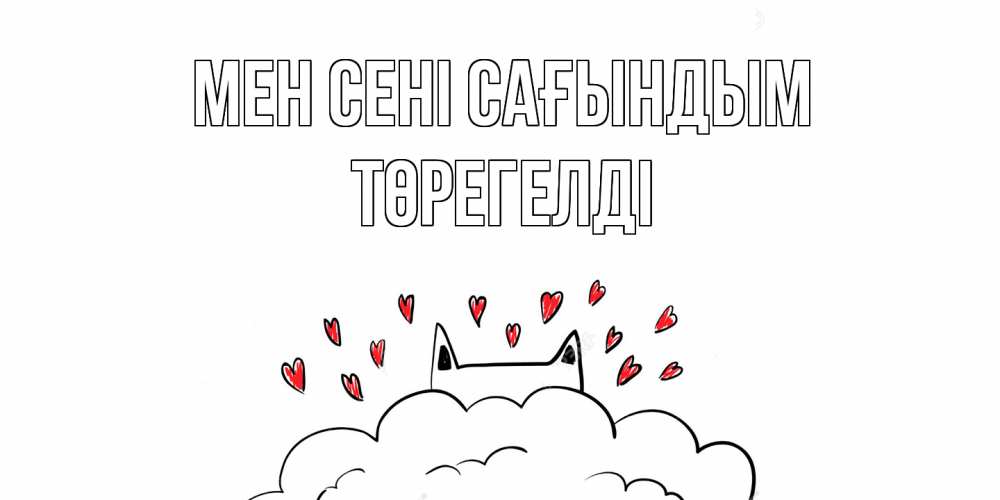 Күн сайын ашық хат с именем, Төрегелді Мен сені сағындым котик скучает по тебе очень с сердечками Онлайн тегін жүктеп алу тілектері бар керемет карта 