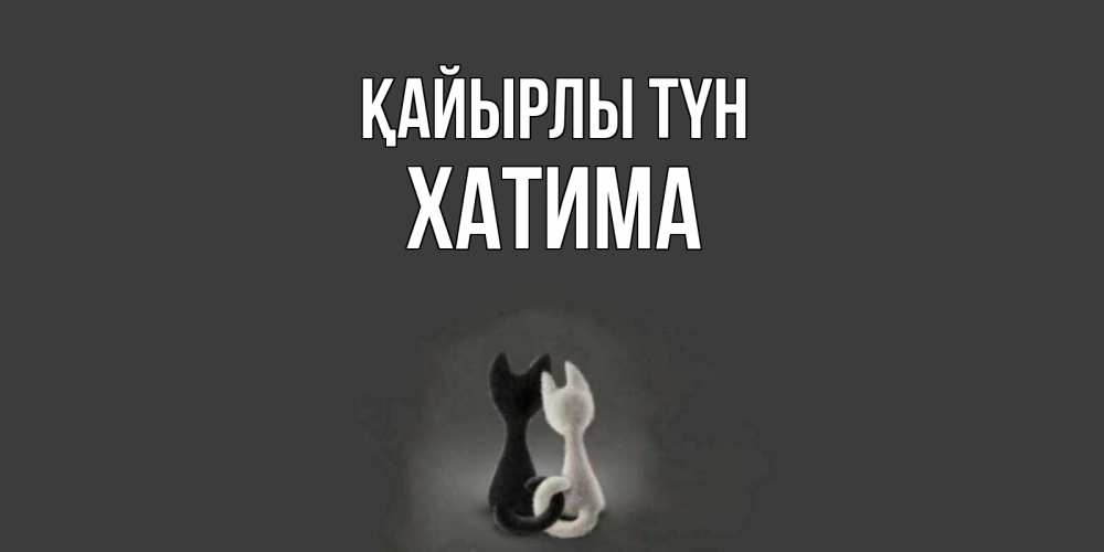 Күн сайын ашық хат с именем, ХАТИМА Қайырлы түн коты Онлайн тегін жүктеп алу тілектері бар керемет карта 
