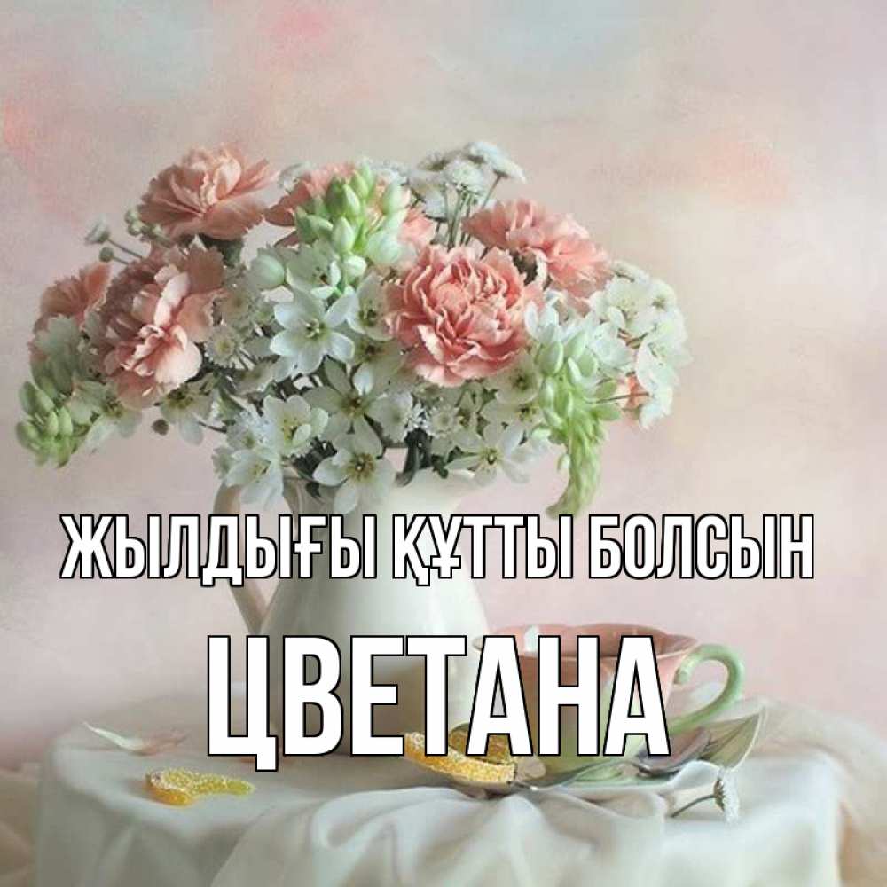Күн сайын ашық хат с именем, Цветана Жылдығы құтты болсын с цветами Онлайн тегін жүктеп алу тілектері бар керемет карта 
