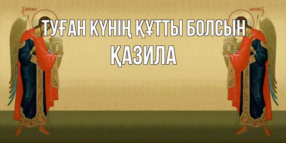 Күн сайын ашық хат с именем, ҚАЗИЛА Туған күнің құтты болсын христианство, праздники, день ангела Онлайн тегін жүктеп алу тілектері бар керемет карта 