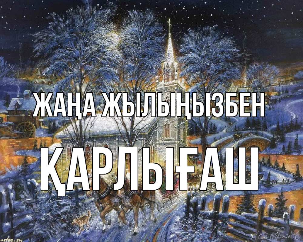 Күн сайын ашық хат с именем, ҚАРЛЫҒАШ Жаңа жылыңызбен упряжка лошадей, лошади, новый год Онлайн тегін жүктеп алу тілектері бар керемет карта 